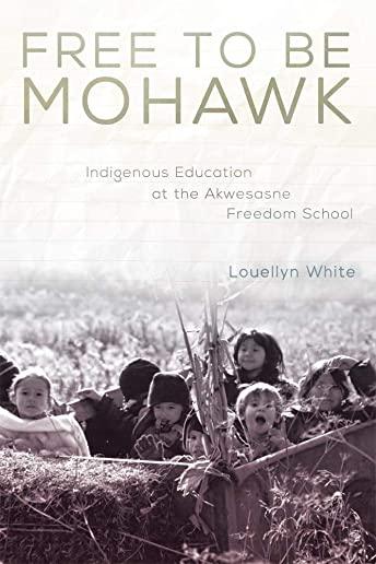 Free to Be Mohawk, Volume 12: Indigenous Education at the Akwesasne Freedom School