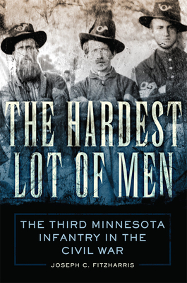 The Hardest Lot of Men, Volume 67: The Third Minnesota Infantry in the Civil War