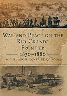 War and Peace on the Rio Grande Frontier, 1830-1880, Volume 1