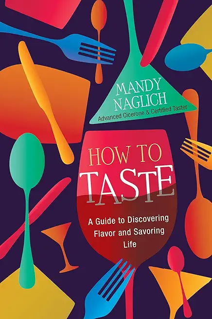 How to Taste: A Guide to Discovering Flavor and Savoring Life