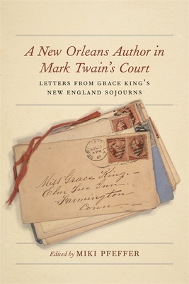A New Orleans Author in Mark Twain's Court: Letters from Grace King's New England Sojourns