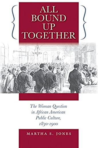 All Bound Up Together: The Woman Question in African American Public Culture, 1830-1900