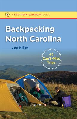 Backpacking North Carolina: The Definitive Guide to 43 Can't-Miss Trips from Mountains to Sea