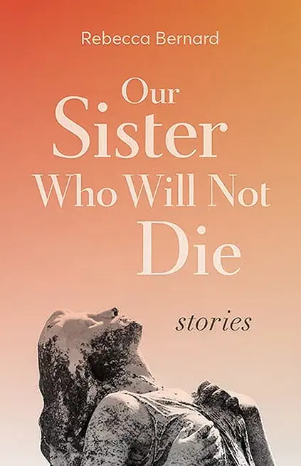Our Sister Who Will Not Die: Stories