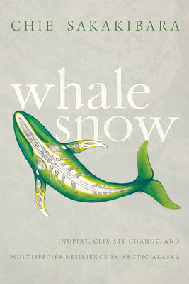 Whale Snow: IÃ±upiat, Climate Change, and Multispecies Resilience in Arctic Alaska