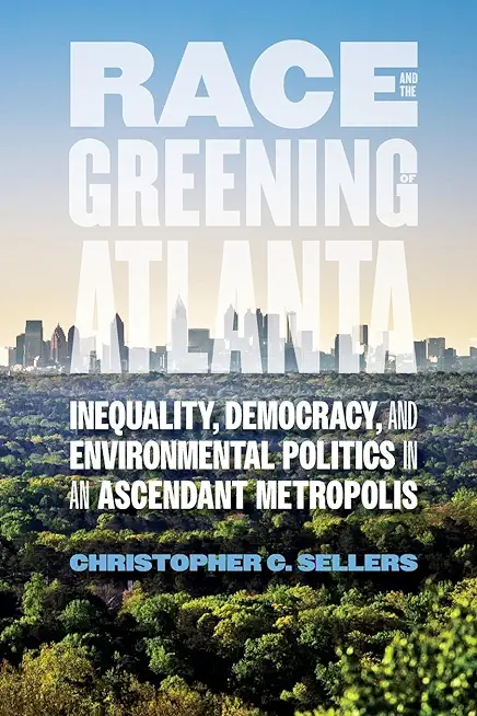 Race and the Greening of Atlanta: Inequality, Democracy, and Environmental Politics in an Ascendant Metropolis