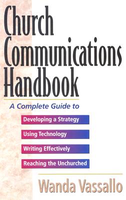 Church Communications Handbook: A Complete Guide to Developing a Strategy, Using Technology, Writing Effectively, and Reaching the Unchurched