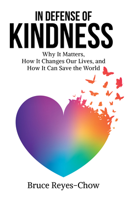 In Defense of Kindness: Why It Matters, How It Changes Our Lives, and How It Can Save the World