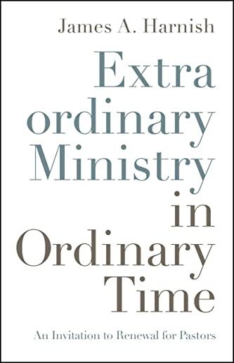 Extraordinary Ministry in Ordinary Time: An Invitation to Renewal for Pastors