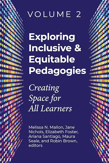 Exploring Inclusive & Equitable Pedagogies:: Creating Space for All Learners Volume 2