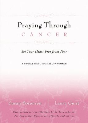 Praying Through Cancer: Set Your Heart Free from Fear: A 90-Day Devotional for Women