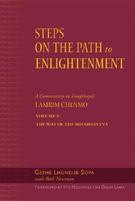 Steps on the Path to Enlightenment: A Commentary on Tsongkhapa's Lamrim Chenmo, Volume 3: The Way of the Bodhisattva