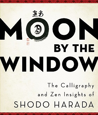 Moon by the Window: The Calligraphy and Zen Insights of Shodo Harada
