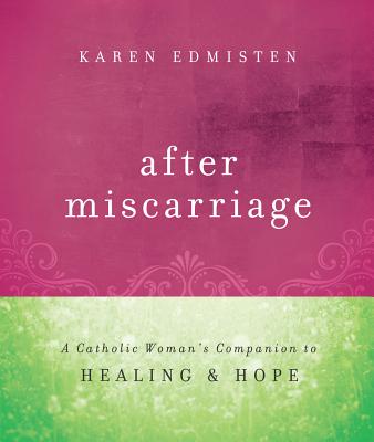 After Miscarriage: A Catholic Woman's Companion to Healing and Hope