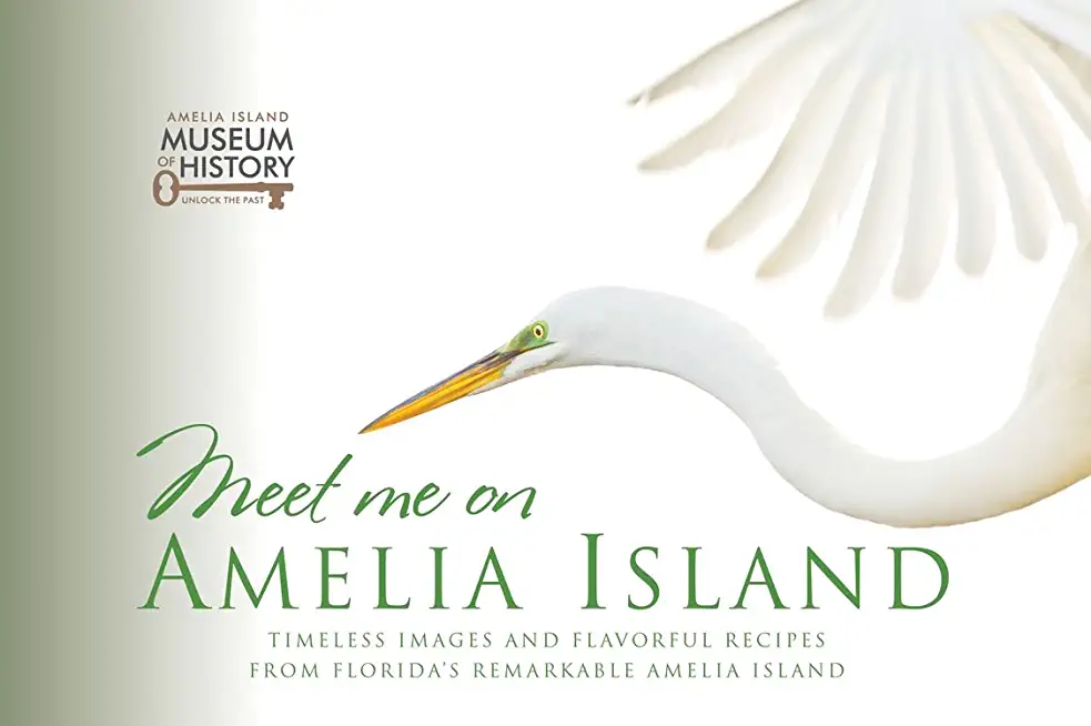 Meet Me on Amelia Island: Timeless Images and Flavorful Recipes from Florida's Remarkable Amelia Island