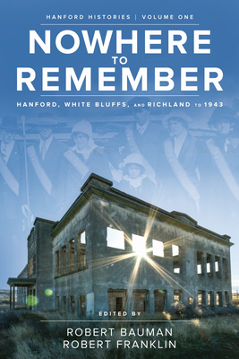 Nowhere to Remember: Hanford, White Bluffs, and Richland to 1943