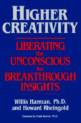 Higher Creativity: Liberating the Unconscious for Breakthrough Insights