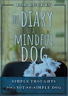 The Diary of a Mindful Dog: Simple Thoughts from a Not-So-Simple Dog