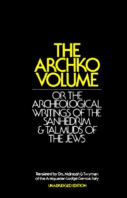 The Archko Volume: Or the Archeological Writings of the Sanhedrim & Talmuds of the Jews