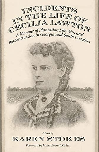 Incidents in the Life of Cecilia Lawton: A Memoir of Plantation Life, War, and Reconstruction in Georgia and South Carolina