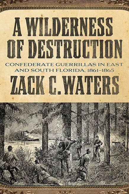 A Wilderness of Destruction: Confederate Guerillas in East and South Florida, 1861-1865