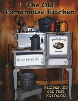 The Old Farmhouse Kitchen: Recipes and Old-Time Nostalgia