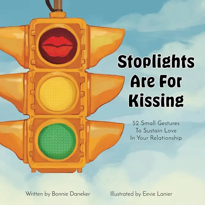 Stoplights Are For Kissing: 52 Small Gestures to Sustain Love in Your Relationship