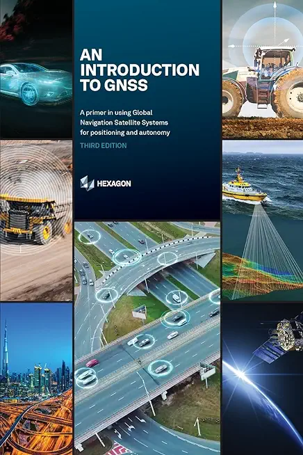 An Introduction to GNSS: A primer in using Global Navigation Satellite Systems for positioning and autonomy