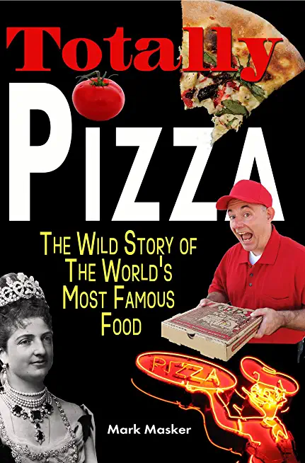 Totally Pizza: The Wild Story of the World's Most Famous Food
