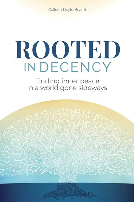 Rooted in Decency: Finding inner peace in a world gone sideways