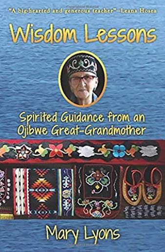 Wisdom Lessons: Spirited Guidance from an Ojibwe Great-Grandmother