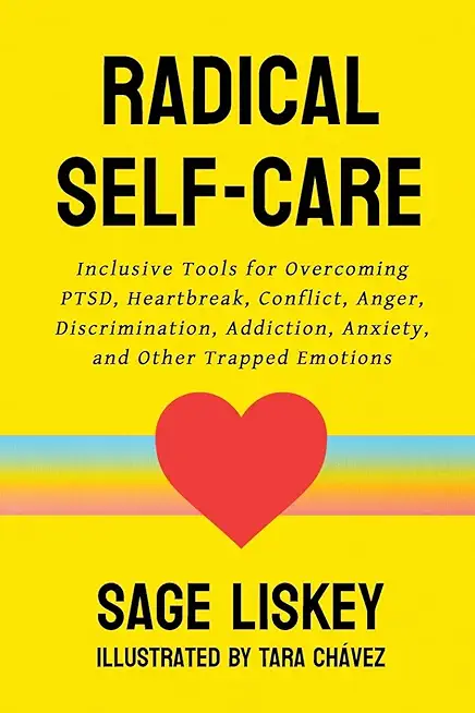 Radical Self-Care: Inclusive Tools for Overcoming PTSD, Heartbreak, Conflict, Anger, Discrimination, Addiction, Anxiety, and Other Trappe