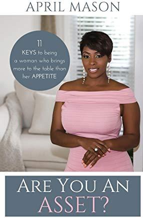 Are You An Asset?: 11 Keys to Being a Woman Who Brings More to the Table than herAppetite