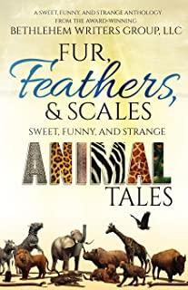 Fur, Feathers, and Scales: Sweet, Funny, and Strange Animal Tales