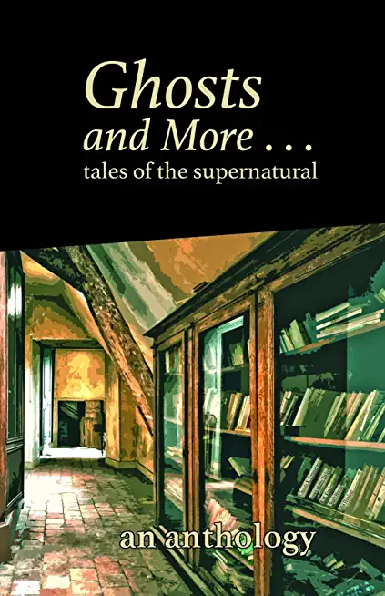 Ghosts and More . . . tales of the supernatural: an anthology