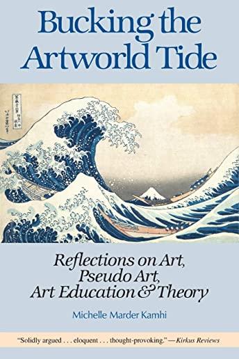 Bucking the Artworld Tide: Reflections on Art, Pseudo Art, Art Education & Theory