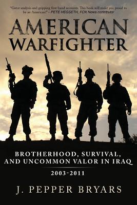 American Warfighter: Brotherhood, Survival, and Uncommon Valor in Iraq, 2003-2011