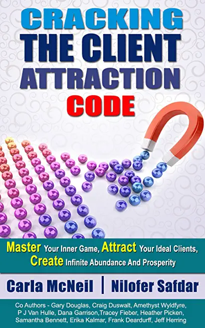 Cracking The Client Attraction Code: Master Your Inner Game, Attract Your Ideal Clients, Create Infinite Abundance And Prosperity