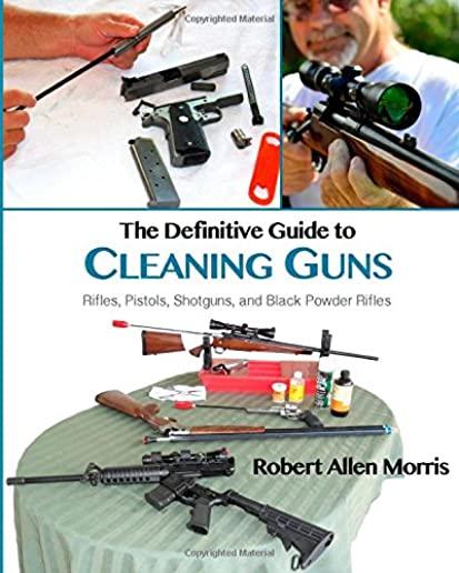 The Definitive Guide to Cleaning Guns: : Rifles, Pistols, Shotguns and Black Powder Rifles