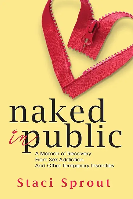 Naked in Public: A Memoir of Recovery From Sex Addiction and Other Temporary Insanities