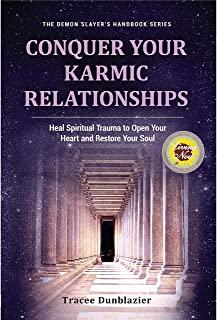 Conquer Your Karmic Relationships: Heal Spiritual Trauma to Open Your Heart & Restore Your Soul: Heal Spiritual Trauma to Open Your Heart & Restore Yo