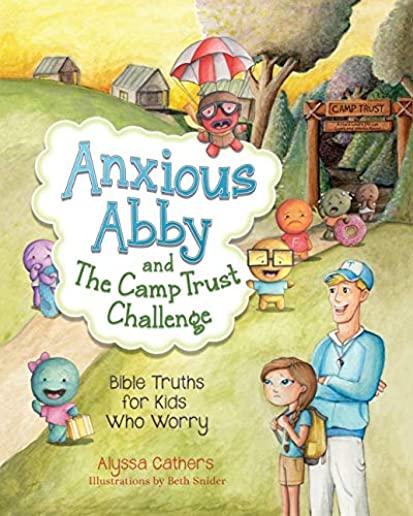 Anxious Abby and The Camp Trust Challenge: Bible Truths for Kids Who Worry