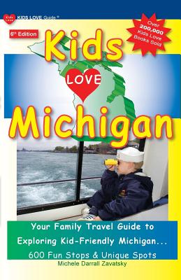 KIDS LOVE MICHIGAN, 6th Edition: Your Family Travel Guide to Exploring Kid-Friendly Michigan. 600 Fun Stops & Unique Spots