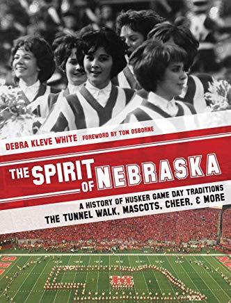 The Spirit of Nebraska: A History of Husker Game Day Traditions - the Tunnel Walk, Mascots, Cheer, and More