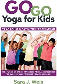 Go Go Yoga for Kids: Yoga Games & Activities for Children: 150+ Fun Yoga Games, Activities, Poses, & Challenges for Successfully Teaching Y