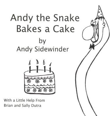 Andy the Snake Bakes a Cake: By Andy Sidewinder