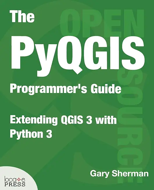 The PyQGIS Programmer's Guide: Extending QGIS 3 with Python 3