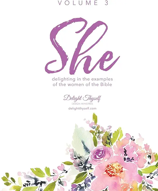 She: Delighting In The Examples Of The Women Of the Bible - Vol. 3