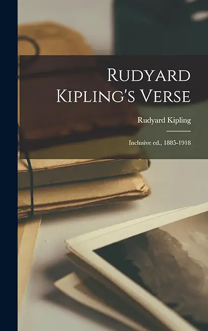 Rudyard Kipling's Verse: Inclusive ed., 1885-1918