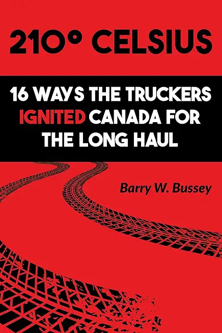 210Â° Celsius: 16 Ways the Truckers Ignited Canada for the Long Haul